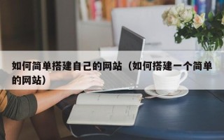 项城如何简单搭建自己的网站（如何搭建一个简单的网站）