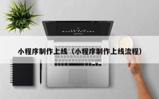 项城小程序制作上线（小程序制作上线流程）