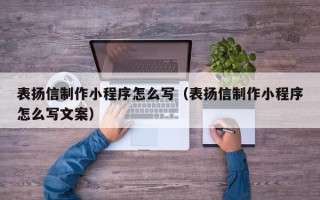 项城表扬信制作小程序怎么写（表扬信制作小程序怎么写文案）